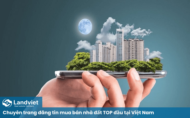 Mua bán nhà đất tại Việt Nam cập nhất mới nhất với nhiều vị trí đẹp, giá rẻ